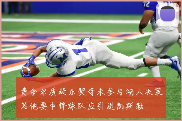 费舍尔质疑东契奇未参与湖人决策若他要中锋球队应引进凯斯勒