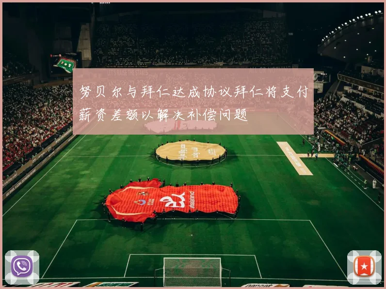 努贝尔与拜仁达成协议拜仁将支付薪资差额以解决补偿问题