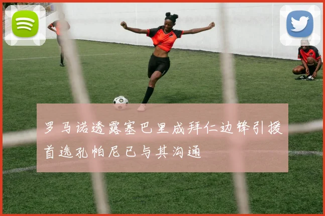 罗马诺透露塞巴里成拜仁边锋引援首选孔帕尼已与其沟通